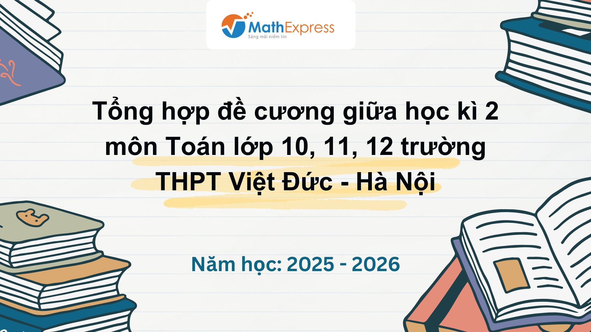 Tổng hợp đề cương giữa học kì 2 môn Toán lớp 10, 11, 12 năm 2025 – 2026 trường THPT Việt Đức - Hà Nội