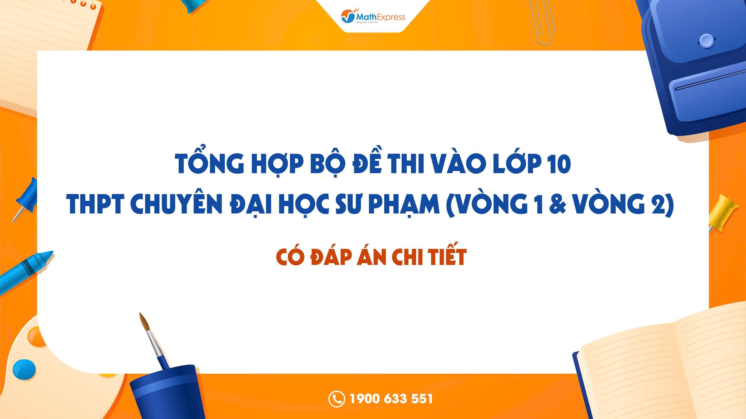 [2026] Tổng hợp bộ đề thi vào lớp 10 THPT Chuyên Đại học Sư Phạm (Vòng 1 & Vòng 2) - Có đáp án chi tiết
